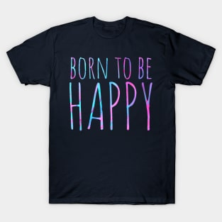 Born to be happy ! T-Shirt
